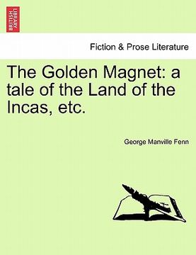 portada the golden magnet: a tale of the land of the incas, etc. (en Inglés)