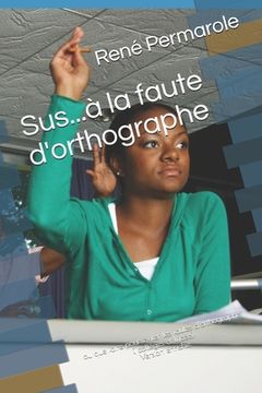 portada Sus...à la faute d'orthographe: ou que faire pour éviter les fautes d'orthographe (en Francés)