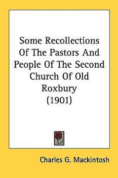 portada some recollections of the pastors and people of the second church of old roxbury (1901)