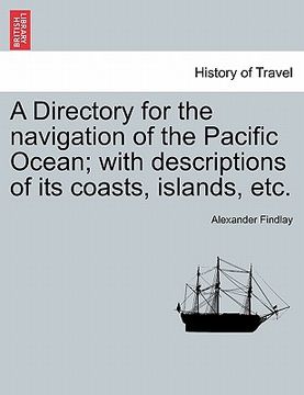 portada a directory for the navigation of the pacific ocean; with descriptions of its coasts, islands, etc. (en Inglés)