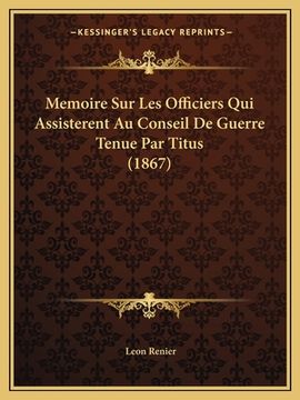 portada Memoire Sur Les Officiers Qui Assisterent Au Conseil De Guerre Tenue Par Titus (1867) (in French)