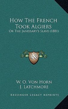portada how the french took algiers: or the janissary's slave (1881) (en Inglés)