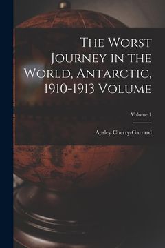 portada The Worst Journey in the World, Antarctic, 1910-1913 Volume; Volume 1 (en Inglés)