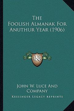 portada the foolish almanak for anuthur year (1906) the foolish almanak for anuthur year (1906) (in English)