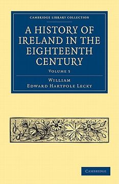 portada A History of Ireland in the Eighteenth Century 5 Volume Paperback Set: A History of Ireland in the Eighteenth Century - Volume 5 (Cambridge Library. & Irish History, 17Th & 18Th Centuries) (in English)