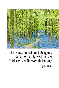portada the moral, social amd religious condition of ipswich in the middle of the nineteenth century (in English)