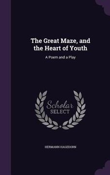 portada The Great Maze, and the Heart of Youth: A Poem and a Play (en Inglés)