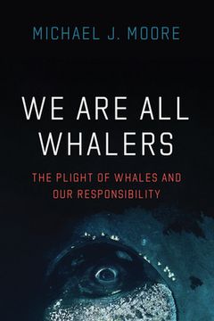 portada We are all Whalers: The Plight of Whales and our Responsibility (in English)