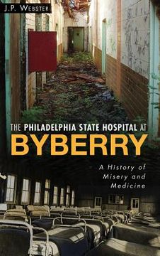 portada The Philadelphia State Hospital at Byberry: A History of Misery and Medicine