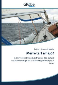 portada Merre tart a hajó?: A szervezeti stratégia, a struktúra és a kultúra hatásainak vizsgálata a vállalati teljesítményre II. kötet