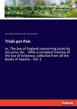portada Trials per Pais: or, The law of England concerning juries by nisi prius, &c. - With a compleat treatise of the law of evidence, collect (in English)
