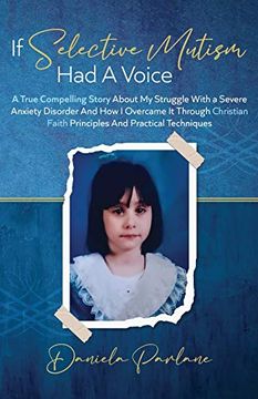 portada If Selective Mutism had a Voice a True Compelling Story About my Struggle With a Severe Anxiety Disorder and how i Overcame it Through Christian Faith Principles and Practical Techniques (en Inglés)