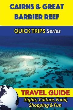 portada Cairns & Great Barrier Reef Travel Guide (Quick Trips Series): Sights, Culture, Food, Shopping & Fun (en Inglés)