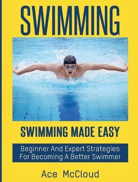 portada Swimming: Swimming Made Easy: Beginner and Expert Strategies For Becoming A Better Swimmer (Swimming Secrets Tips Coaching Training Strategy)