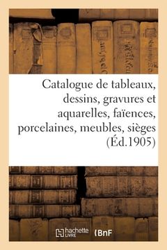 portada Catalogue de Tableaux Anciens Et Modernes, Dessins, Gravures Et Aquarelles, Faïences Et Porcelaines: Meubles Anciens, Sièges (en Francés)