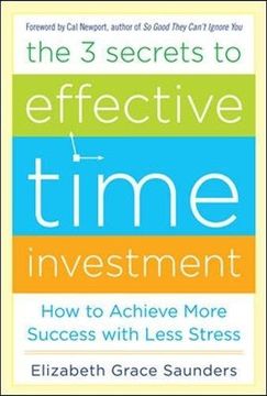 portada The 3 Secrets to Effective Time Investment: Achieve More Success With Less Stress: Foreword by cal Newport, Author of so Good They Can't Ignore you 