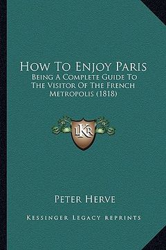 portada how to enjoy paris: being a complete guide to the visitor of the french metropolis (1818) (in English)