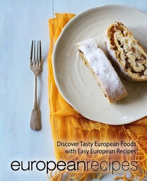 portada European Recipes: Discover Tasty European Foods with Easy European Recipes (en Inglés)