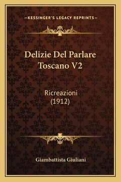 portada Delizie Del Parlare Toscano V2: Ricreazioni (1912) (in Italian)