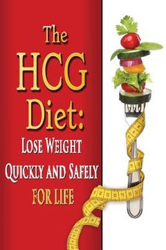portada The HCG Diet: Lose Weight Quickly and Safely for Life with the HCG Diet Plan (en Inglés)