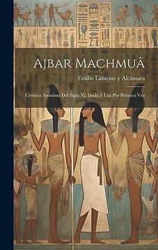 portada Ajbar Machmuâ: Crónica Anónima del Siglo xi, Dada à luz por Primera vez