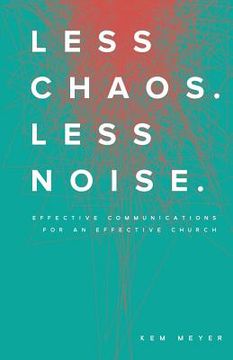 portada Less Chaos. Less Noise.: Effective Communications for an Effective Church (en Inglés)