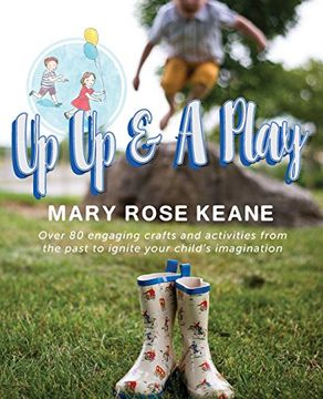 portada Up, Up and A Play: Over 80 engaging crafts and activities from the past to ignite your child's imagination