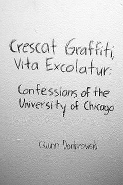 portada Crescat Graffiti, Vita Excolatur: Confessions of the University of Chicago