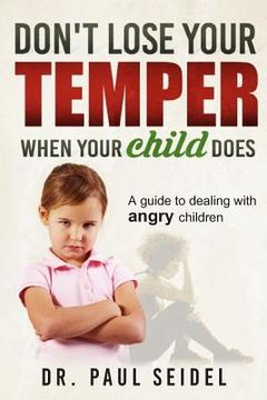 portada Don't Lose Your Temper When Your Child Does: A guide to dealing with angry children (en Inglés)