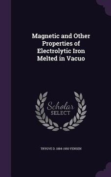 portada Magnetic and Other Properties of Electrolytic Iron Melted in Vacuo (en Inglés)