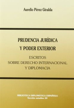 portada Prudencia jurídica y poder exterior: escritos sobre derecho internacional y diplomacia (Biblioteca diplomática española. Sección Estudios)