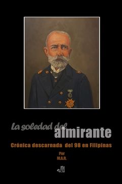 portada La soledad del almirante: Crónica descarnada del 98 en Filipinas (in Spanish)