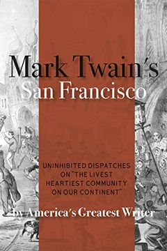 portada Mark Twain's san Francisco: Uninhibited Dispatches on "The Livest Heartiest Community on our Continent" by America's Greatest Writer (in English)