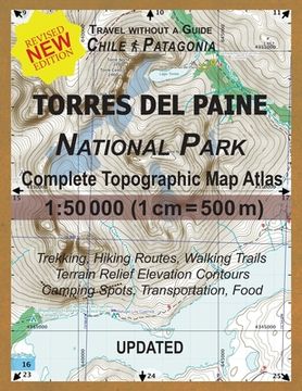portada Updated Torres del Paine National Park Complete Topographic Map Atlas 1: 50000 (1cm = 500m): Travel without a Guide in Chile Patagonia. Trekking, Hiki (en Inglés)