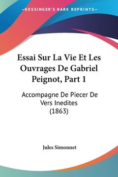 portada Essai Sur La Vie Et Les Ouvrages De Gabriel Peignot, Part 1: Accompagne De Piecer De Vers Inedites (1863) (en Francés)