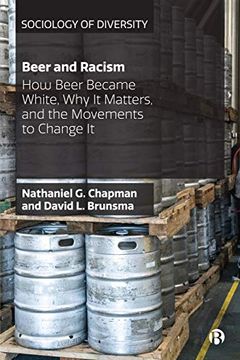 portada Beer and Racism: How Beer Became White, why it Matters, and the Movements to Change it (Sociology of Diversity)