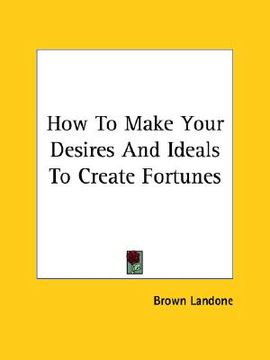 portada how to make your desires and ideals to create fortunes (en Inglés)