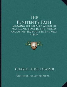 portada the penitent's path: showing the steps by which he may regain peace in this world, and attain happiness in the next (1848)