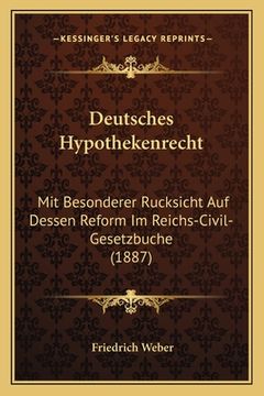 portada Deutsches Hypothekenrecht: Mit Besonderer Rucksicht Auf Dessen Reform Im Reichs-Civil-Gesetzbuche (1887) (in German)