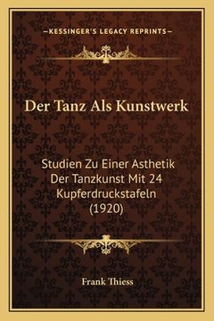 portada Der Tanz Als Kunstwerk: Studien Zu Einer Asthetik Der Tanzkunst Mit 24 Kupferdruckstafeln (1920) (en Alemán)