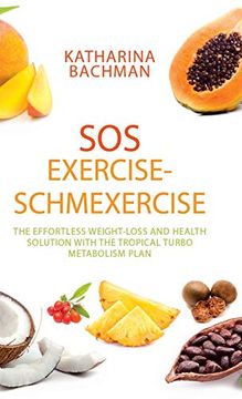 portada Sos Exercise-Schmexercise: The Effortless Weight-Loss and Health Solution With the Tropical Turbo Metabolism Plan (in English)