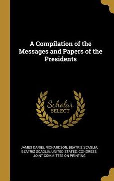 portada A Compilation of the Messages and Papers of the Presidents (in English)