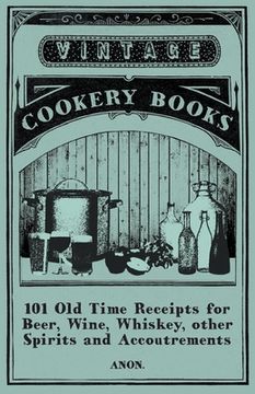 portada 101 Old Time Receipts for Beer, Wine, Whiskey, Other Spirits and Accoutrements (en Inglés)