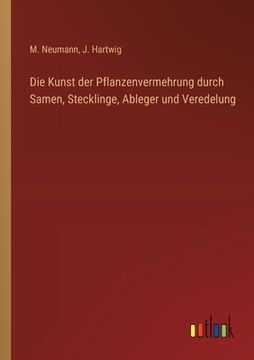 portada Die Kunst der Pflanzenvermehrung durch Samen, Stecklinge, Ableger und Veredelung (in German)