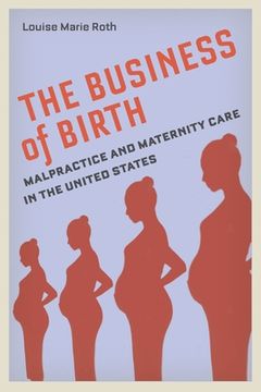 portada The Business of Birth: Malpractice and Maternity Care in the United States