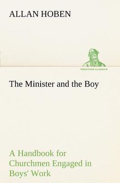 portada the minister and the boy a handbook for churchmen engaged in boys' work (en Inglés)