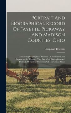 portada Portrait And Biographical Record Of Fayette, Pickaway And Madison Counties, Ohio: Containing Biographical Sketches Of Prominent And Representative Cit