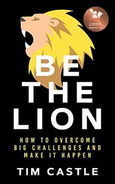 portada Be the Lion: How to Overcome big Challenges and Make it Happen (en Inglés)