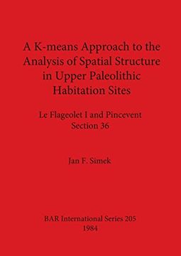 portada A K-Means Approach to the Analysis of Spatial Structure in Upper Palaeolithic Habitation Sites: Le Flageolet i and Pincevent Section 36 (205) (British Archaeological Reports International Series) (in English)