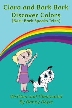 portada Ciara and Bark Bark Discover Colors: (Bark Bark Speaks Irish) (en Inglés)